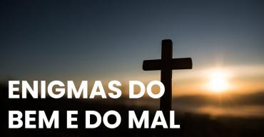 ENIGMAS DO BEM E DO MAL